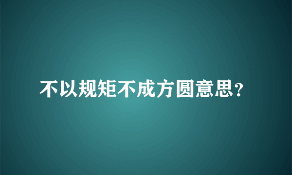 不以规矩不成方圆意思？