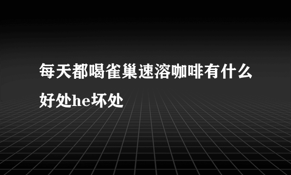 每天都喝雀巢速溶咖啡有什么好处he坏处