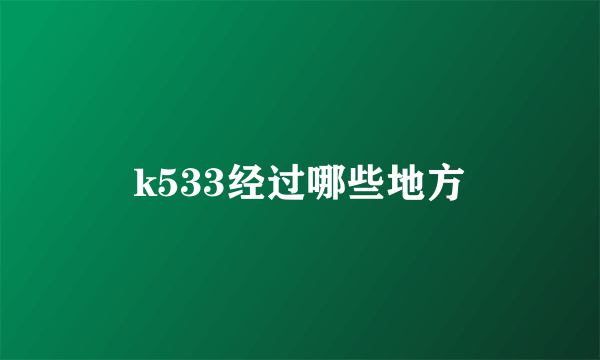 k533经过哪些地方