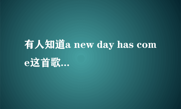 有人知道a new day has come这首歌的歌词吗？