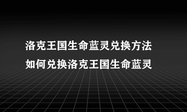 洛克王国生命蓝灵兑换方法 如何兑换洛克王国生命蓝灵