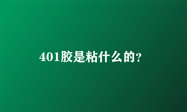 401胶是粘什么的？