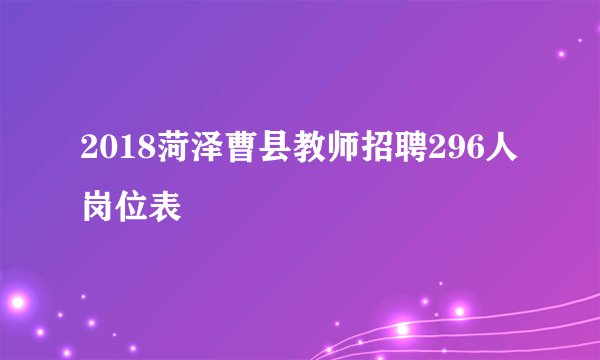 2018菏泽曹县教师招聘296人岗位表