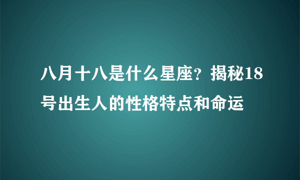 八月十八是什么星座？揭秘18号出生人的性格特点和命运