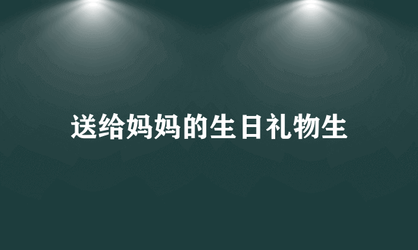 送给妈妈的生日礼物生