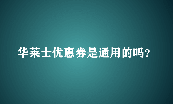 华莱士优惠券是通用的吗？