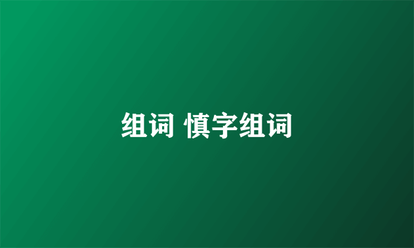 组词 慎字组词