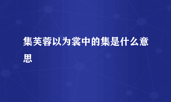 集芙蓉以为裳中的集是什么意思