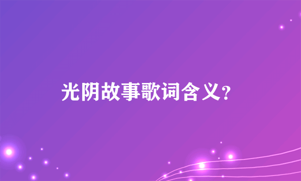 光阴故事歌词含义？