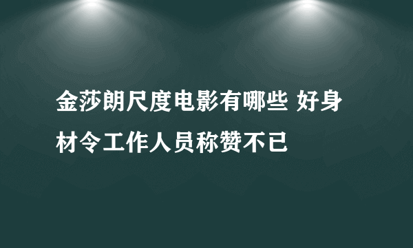 金莎朗尺度电影有哪些 好身材令工作人员称赞不已