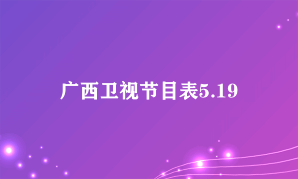 广西卫视节目表5.19