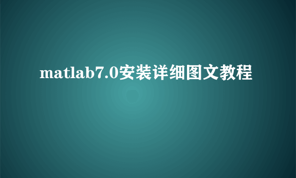 matlab7.0安装详细图文教程