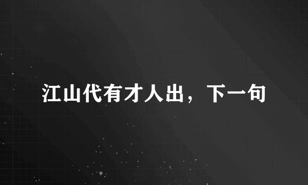 江山代有才人出，下一句