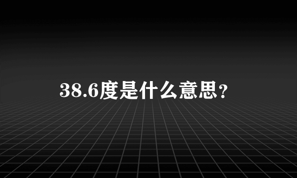 38.6度是什么意思？