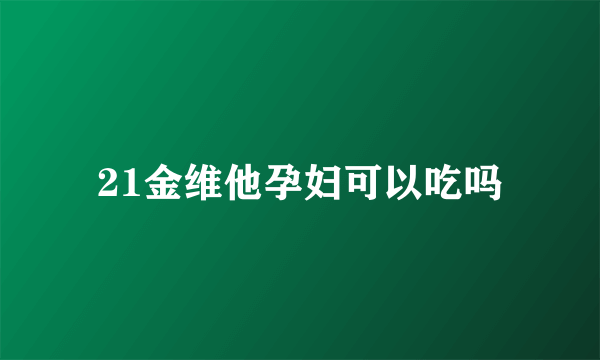 21金维他孕妇可以吃吗