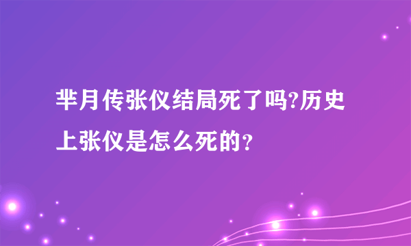 芈月传张仪结局死了吗?历史上张仪是怎么死的？