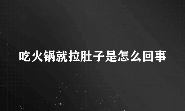 吃火锅就拉肚子是怎么回事