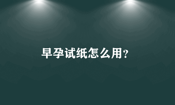 早孕试纸怎么用？