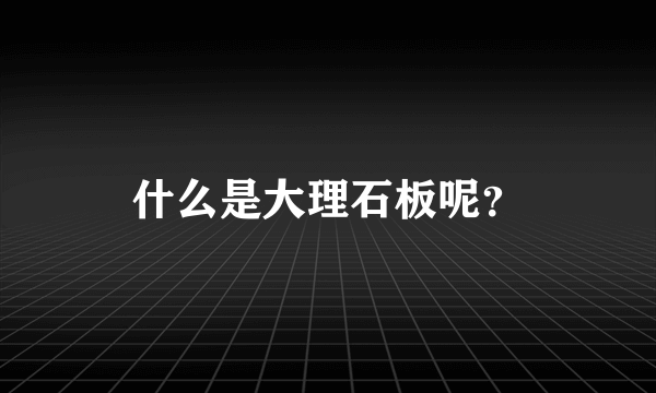 什么是大理石板呢？