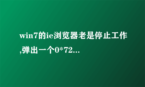 win7的ie浏览器老是停止工作,弹出一个0*72dccec说存储空间不能为writer请问如何解决?将ie9升级到ie10也不行