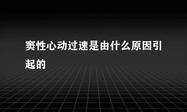 窦性心动过速是由什么原因引起的