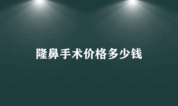 隆鼻手术价格多少钱