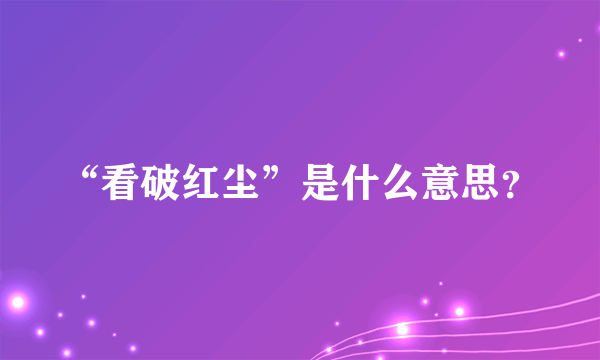 “看破红尘”是什么意思？