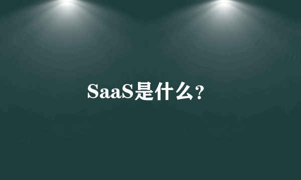 SaaS是什么？