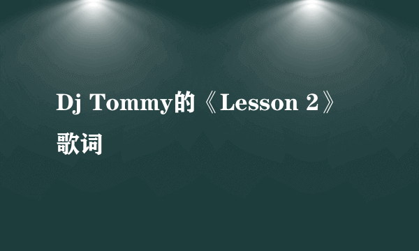 Dj Tommy的《Lesson 2》 歌词