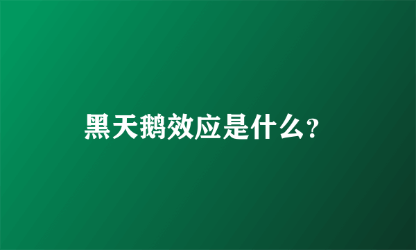 黑天鹅效应是什么？