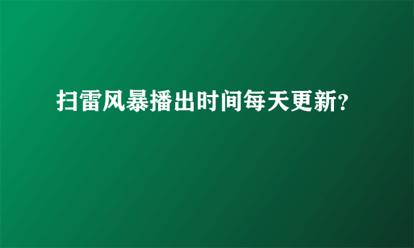 扫雷风暴播出时间每天更新？