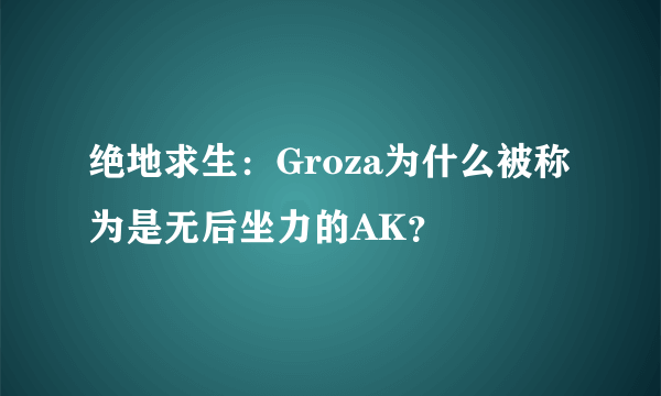 绝地求生：Groza为什么被称为是无后坐力的AK？