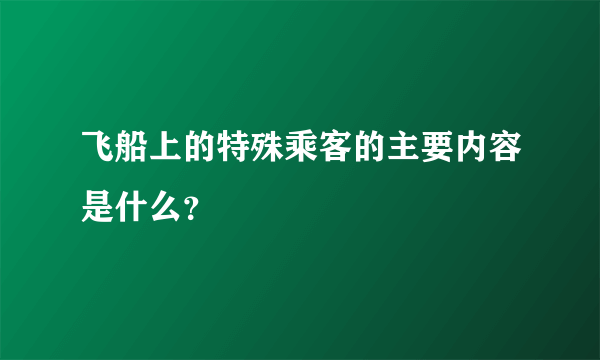 飞船上的特殊乘客的主要内容是什么？