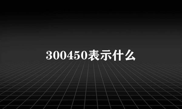 300450表示什么