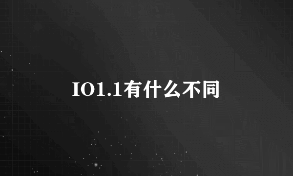 IO1.1有什么不同