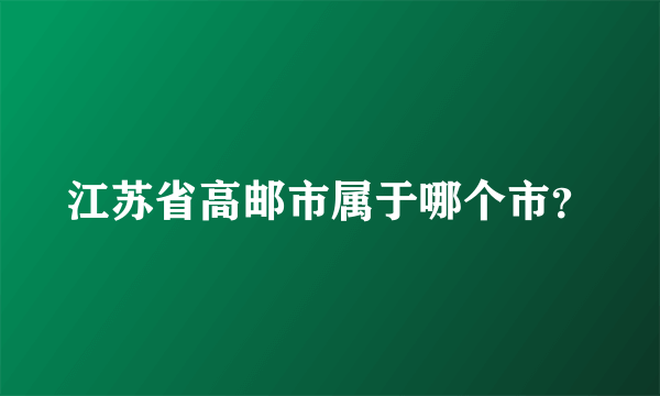 江苏省高邮市属于哪个市？