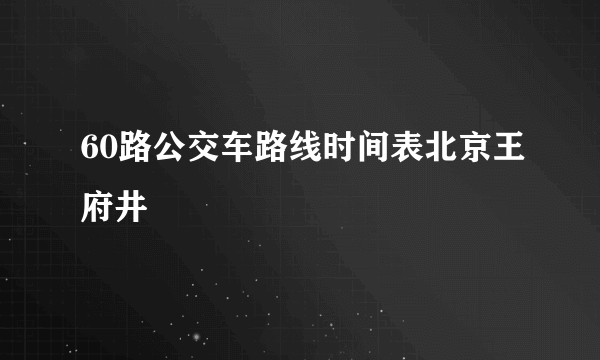 60路公交车路线时间表北京王府井