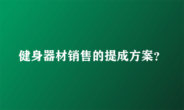 健身器材销售的提成方案？