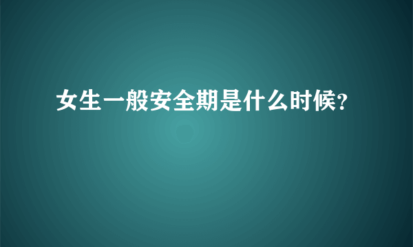 女生一般安全期是什么时候？