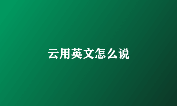 云用英文怎么说