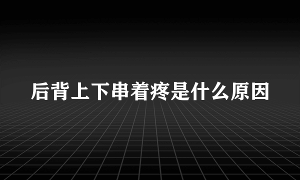 后背上下串着疼是什么原因