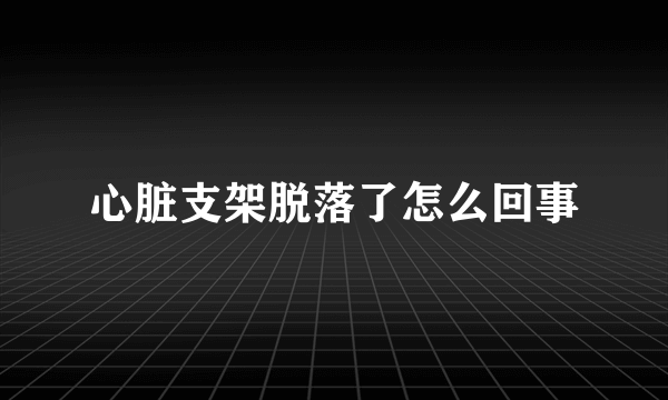 心脏支架脱落了怎么回事