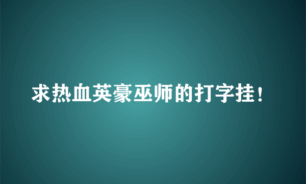 求热血英豪巫师的打字挂！