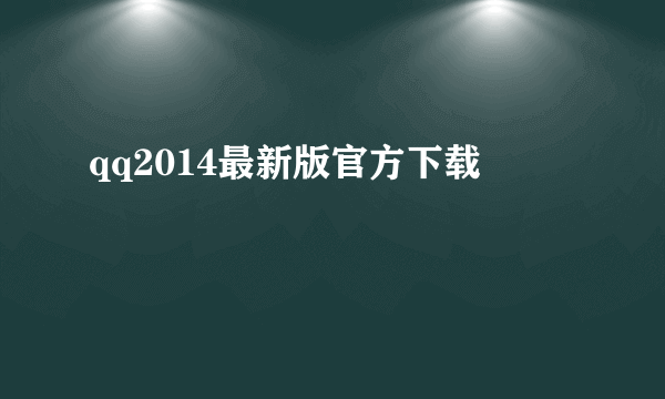 qq2014最新版官方下载