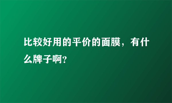 比较好用的平价的面膜，有什么牌子啊？