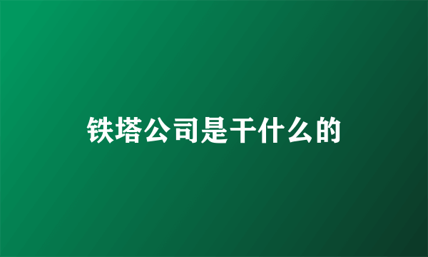 铁塔公司是干什么的