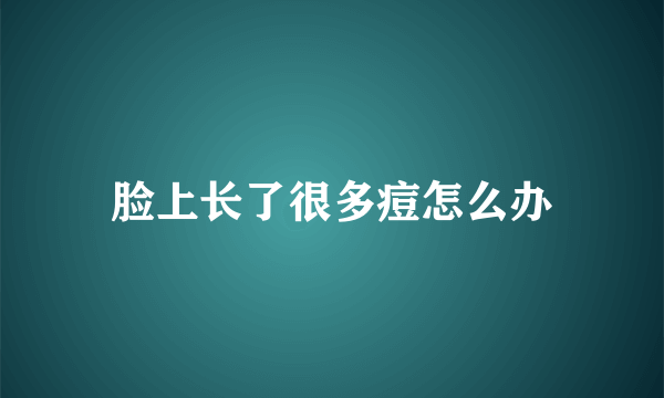 脸上长了很多痘怎么办