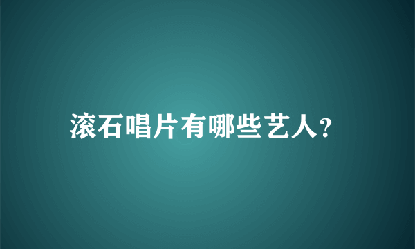 滚石唱片有哪些艺人？