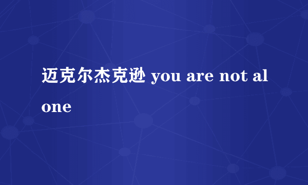 迈克尔杰克逊 you are not alone