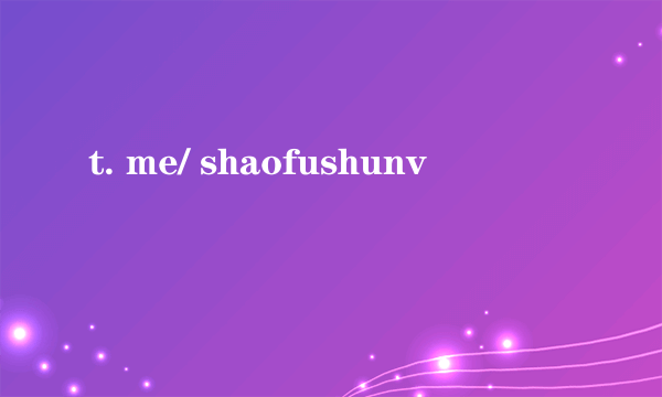 t. me/ shaofushunv